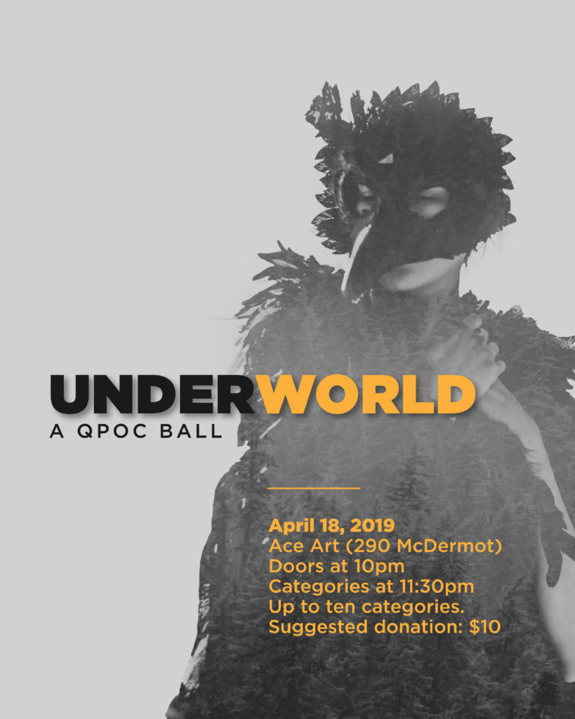 Poster for "Underworld" QPOC Ball. Greyscale image of a person wearing a black, feathery, bird costume with a beaked face mask.  Overlaid text reads: Underworld, A QPOC Ball. April 18 2019, Ace Art (290 McDermot), Doors at 10 pm, Categories at 11:30 pm, Up to ten categories. Suggested donation: $10. 